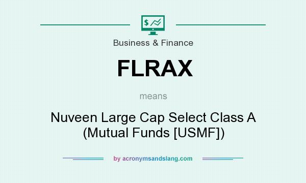 What does FLRAX mean? It stands for Nuveen Large Cap Select Class A (Mutual Funds [USMF])