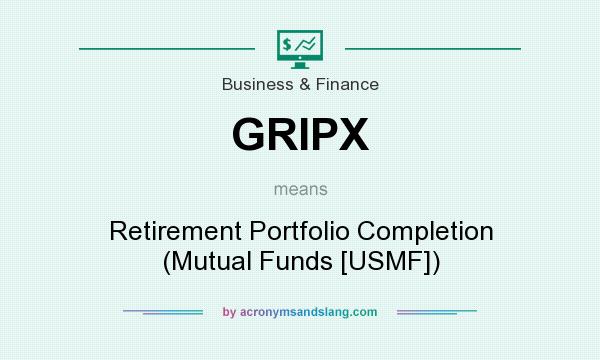 What does GRIPX mean? It stands for Retirement Portfolio Completion (Mutual Funds [USMF])