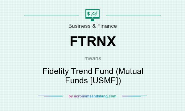 What does FTRNX mean? It stands for Fidelity Trend Fund (Mutual Funds [USMF])