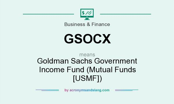 What does GSOCX mean? It stands for Goldman Sachs Government Income Fund (Mutual Funds [USMF])