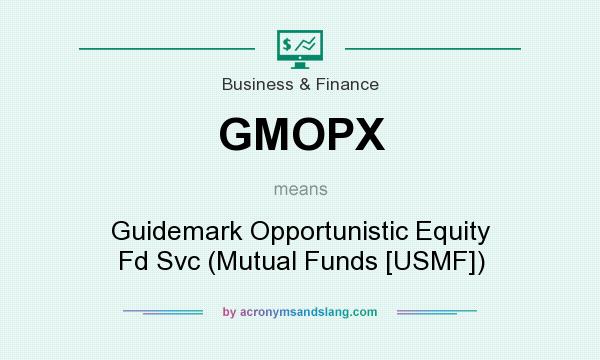 What does GMOPX mean? It stands for Guidemark Opportunistic Equity Fd Svc (Mutual Funds [USMF])