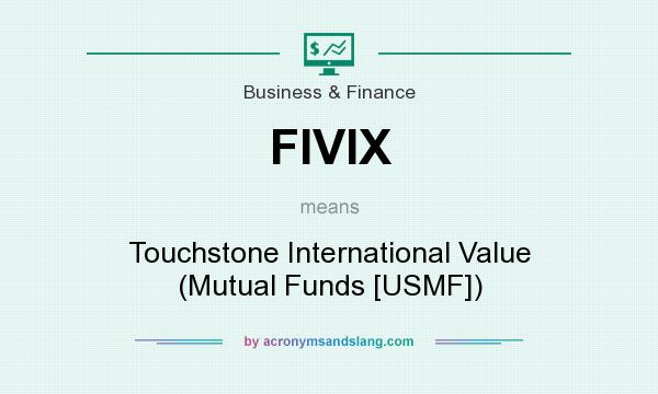 What does FIVIX mean? It stands for Touchstone International Value (Mutual Funds [USMF])