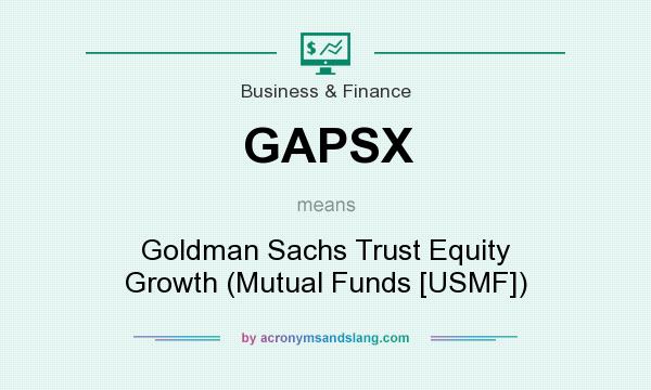 What does GAPSX mean? It stands for Goldman Sachs Trust Equity Growth (Mutual Funds [USMF])