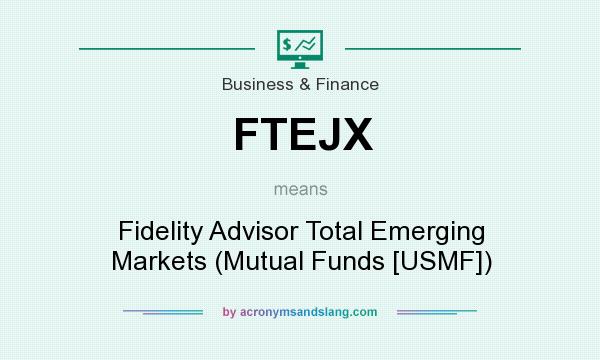 What does FTEJX mean? It stands for Fidelity Advisor Total Emerging Markets (Mutual Funds [USMF])