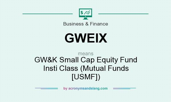 What does GWEIX mean? It stands for GW&K Small Cap Equity Fund Insti Class (Mutual Funds [USMF])