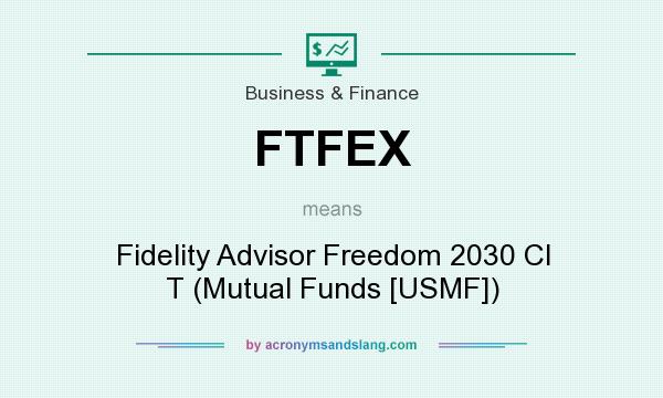 What does FTFEX mean? It stands for Fidelity Advisor Freedom 2030 Cl T (Mutual Funds [USMF])