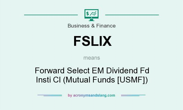 What does FSLIX mean? It stands for Forward Select EM Dividend Fd Insti Cl (Mutual Funds [USMF])