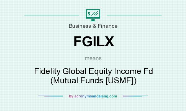 What does FGILX mean? It stands for Fidelity Global Equity Income Fd (Mutual Funds [USMF])