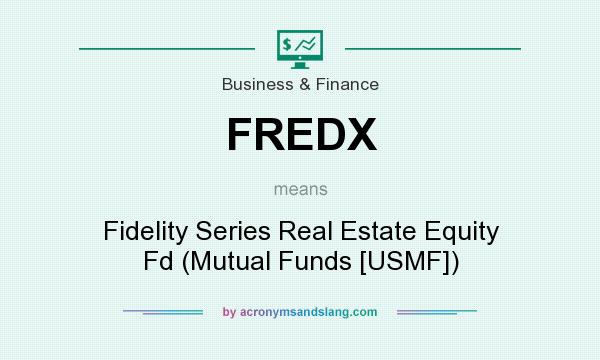 What does FREDX mean? It stands for Fidelity Series Real Estate Equity Fd (Mutual Funds [USMF])