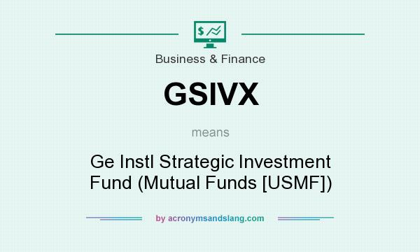 What does GSIVX mean? It stands for Ge Instl Strategic Investment Fund (Mutual Funds [USMF])