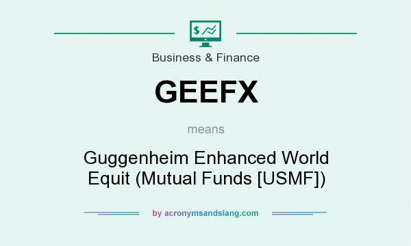 What does GEEFX mean? It stands for Guggenheim Enhanced World Equit (Mutual Funds [USMF])