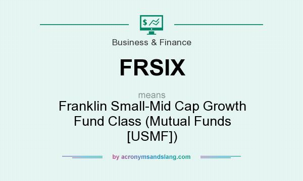 What does FRSIX mean? It stands for Franklin Small-Mid Cap Growth Fund Class (Mutual Funds [USMF])