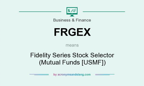 What does FRGEX mean? It stands for Fidelity Series Stock Selector (Mutual Funds [USMF])