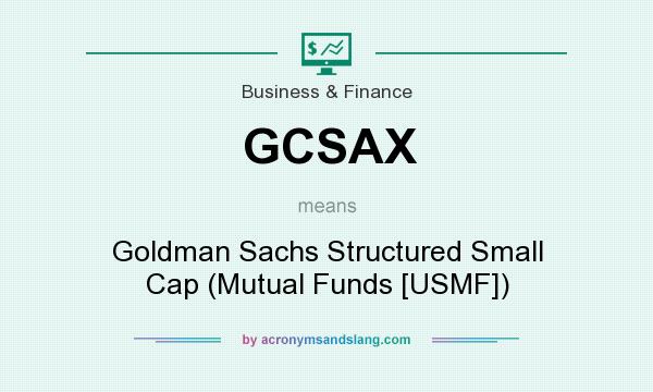 What does GCSAX mean? It stands for Goldman Sachs Structured Small Cap (Mutual Funds [USMF])