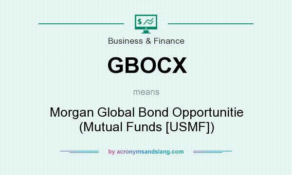 What does GBOCX mean? It stands for Morgan Global Bond Opportunitie (Mutual Funds [USMF])