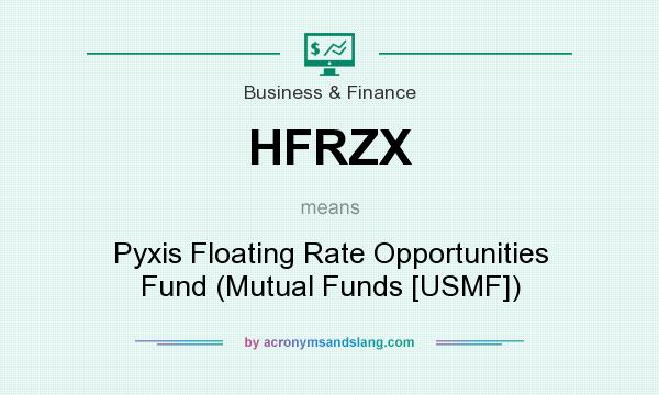 What does HFRZX mean? It stands for Pyxis Floating Rate Opportunities Fund (Mutual Funds [USMF])