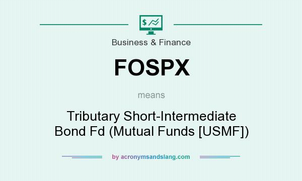 What does FOSPX mean? It stands for Tributary Short-Intermediate Bond Fd (Mutual Funds [USMF])