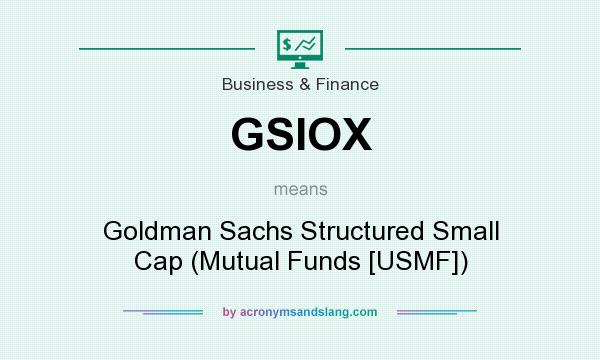 What does GSIOX mean? It stands for Goldman Sachs Structured Small Cap (Mutual Funds [USMF])