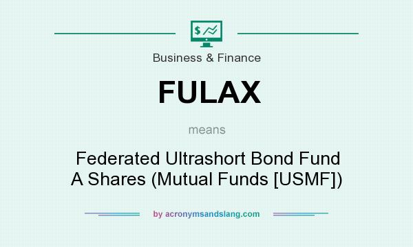 What does FULAX mean? It stands for Federated Ultrashort Bond Fund A Shares (Mutual Funds [USMF])