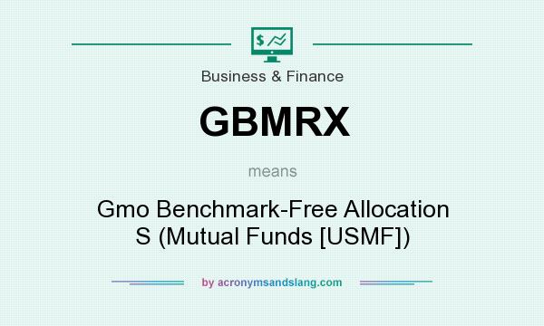 What does GBMRX mean? It stands for Gmo Benchmark-Free Allocation S (Mutual Funds [USMF])