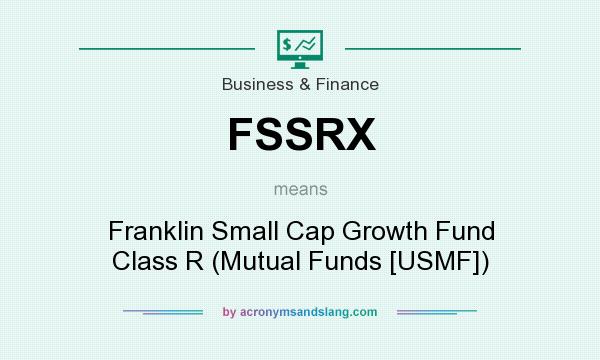 What does FSSRX mean? It stands for Franklin Small Cap Growth Fund Class R (Mutual Funds [USMF])