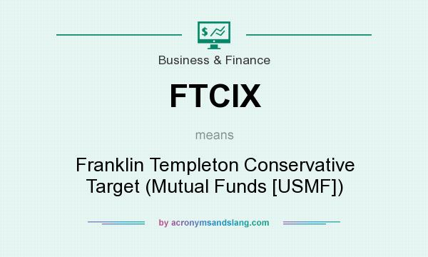 What does FTCIX mean? It stands for Franklin Templeton Conservative Target (Mutual Funds [USMF])