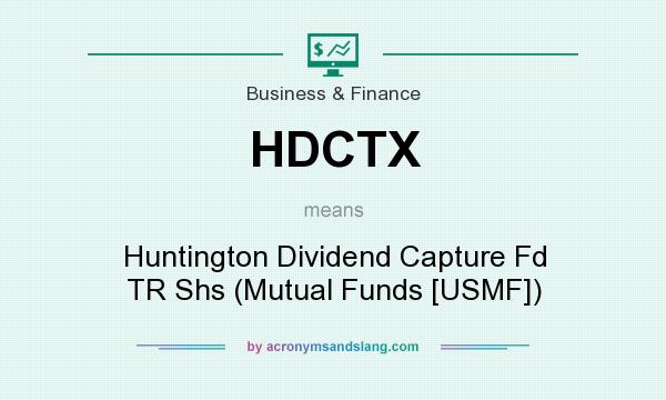 What does HDCTX mean? It stands for Huntington Dividend Capture Fd TR Shs (Mutual Funds [USMF])