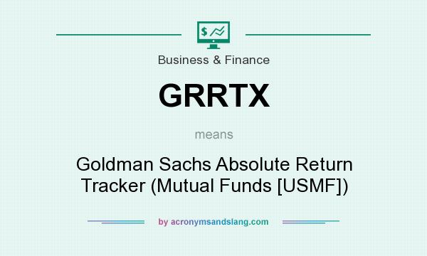 What does GRRTX mean? It stands for Goldman Sachs Absolute Return Tracker (Mutual Funds [USMF])