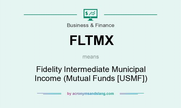 What does FLTMX mean? It stands for Fidelity Intermediate Municipal Income (Mutual Funds [USMF])