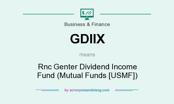 What does GDIIX mean? It stands for Rnc Genter Dividend Income Fund (Mutual Funds [USMF])