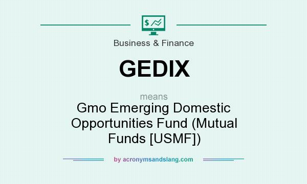 What does GEDIX mean? It stands for Gmo Emerging Domestic Opportunities Fund (Mutual Funds [USMF])