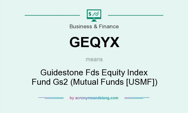 What does GEQYX mean? It stands for Guidestone Fds Equity Index Fund Gs2 (Mutual Funds [USMF])