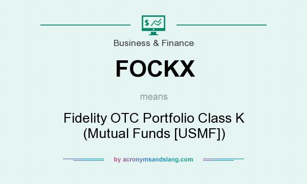 What does FOCKX mean? It stands for Fidelity OTC Portfolio Class K (Mutual Funds [USMF])