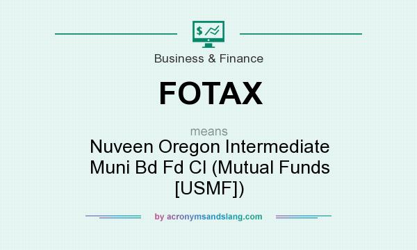 What does FOTAX mean? It stands for Nuveen Oregon Intermediate Muni Bd Fd Cl (Mutual Funds [USMF])