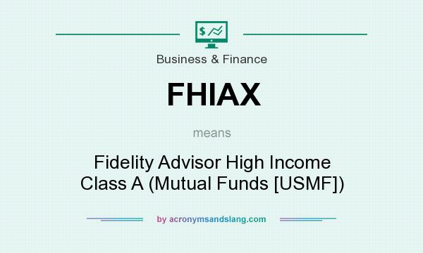 What does FHIAX mean? It stands for Fidelity Advisor High Income Class A (Mutual Funds [USMF])