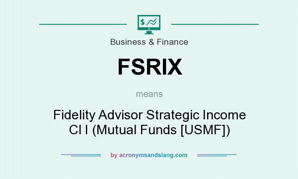 What does FSRIX mean? It stands for Fidelity Advisor Strategic Income Cl I (Mutual Funds [USMF])