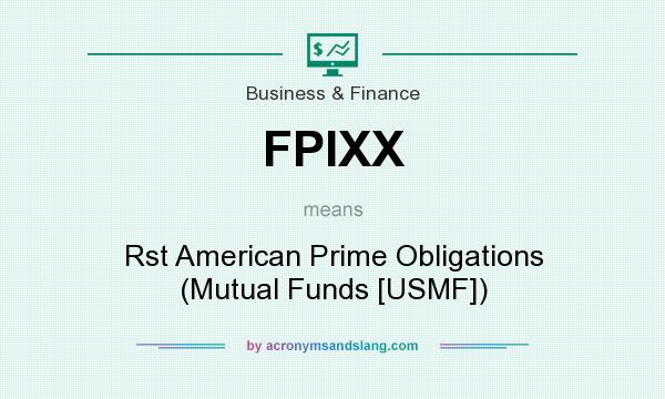 What does FPIXX mean? It stands for Rst American Prime Obligations (Mutual Funds [USMF])