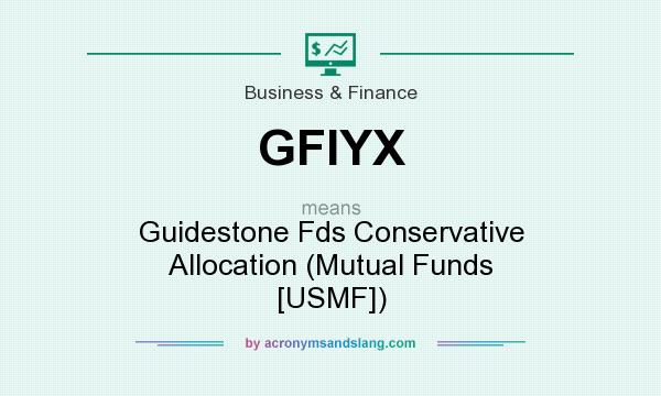 What does GFIYX mean? It stands for Guidestone Fds Conservative Allocation (Mutual Funds [USMF])