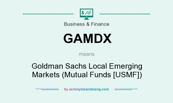 What does GAMDX mean? It stands for Goldman Sachs Local Emerging Markets (Mutual Funds [USMF])