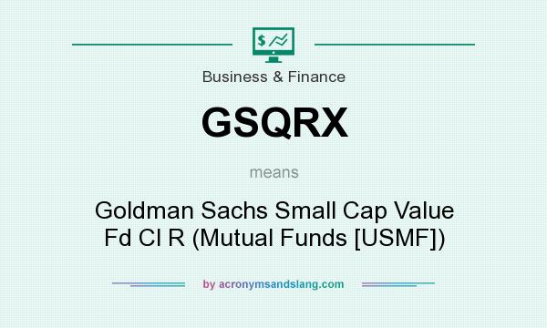 What does GSQRX mean? It stands for Goldman Sachs Small Cap Value Fd Cl R (Mutual Funds [USMF])