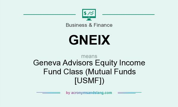 What does GNEIX mean? It stands for Geneva Advisors Equity Income Fund Class (Mutual Funds [USMF])