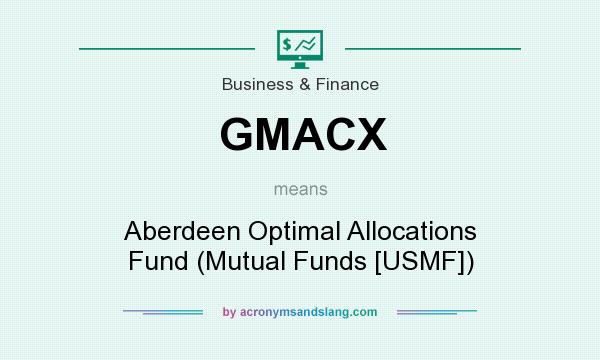 What does GMACX mean? It stands for Aberdeen Optimal Allocations Fund (Mutual Funds [USMF])