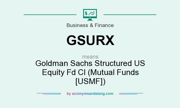 What does GSURX mean? It stands for Goldman Sachs Structured US Equity Fd Cl (Mutual Funds [USMF])