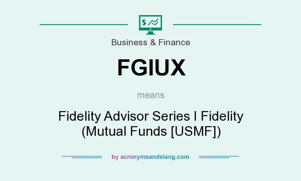 What does FGIUX mean? It stands for Fidelity Advisor Series I Fidelity (Mutual Funds [USMF])