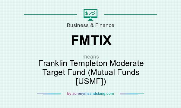 What does FMTIX mean? It stands for Franklin Templeton Moderate Target Fund (Mutual Funds [USMF])