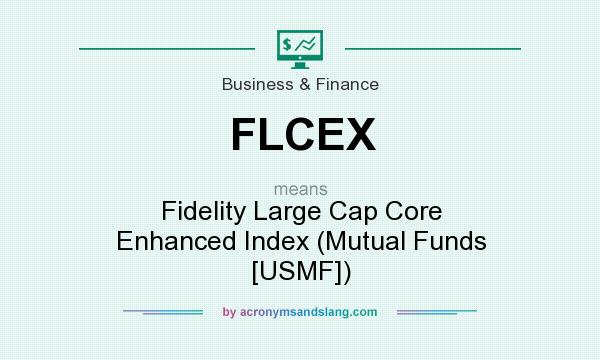 What does FLCEX mean? It stands for Fidelity Large Cap Core Enhanced Index (Mutual Funds [USMF])