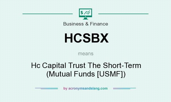 What does HCSBX mean? It stands for Hc Capital Trust The Short-Term (Mutual Funds [USMF])