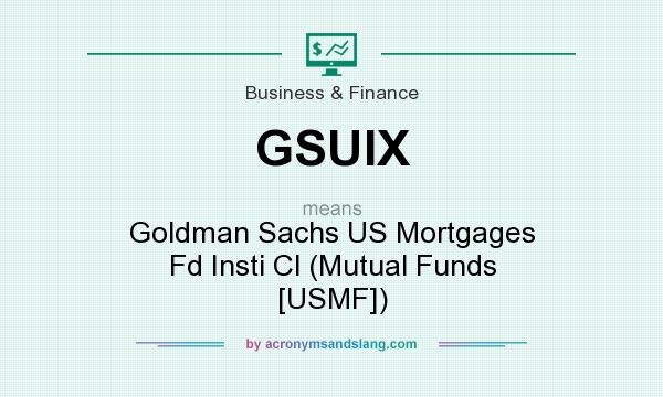 What does GSUIX mean? It stands for Goldman Sachs US Mortgages Fd Insti Cl (Mutual Funds [USMF])