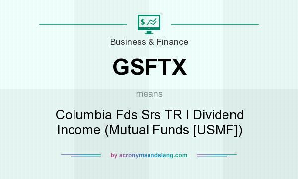 What does GSFTX mean? It stands for Columbia Fds Srs TR I Dividend Income (Mutual Funds [USMF])