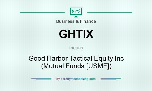 What does GHTIX mean? It stands for Good Harbor Tactical Equity Inc (Mutual Funds [USMF])